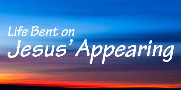 Life Bent on Jesus' Appearing